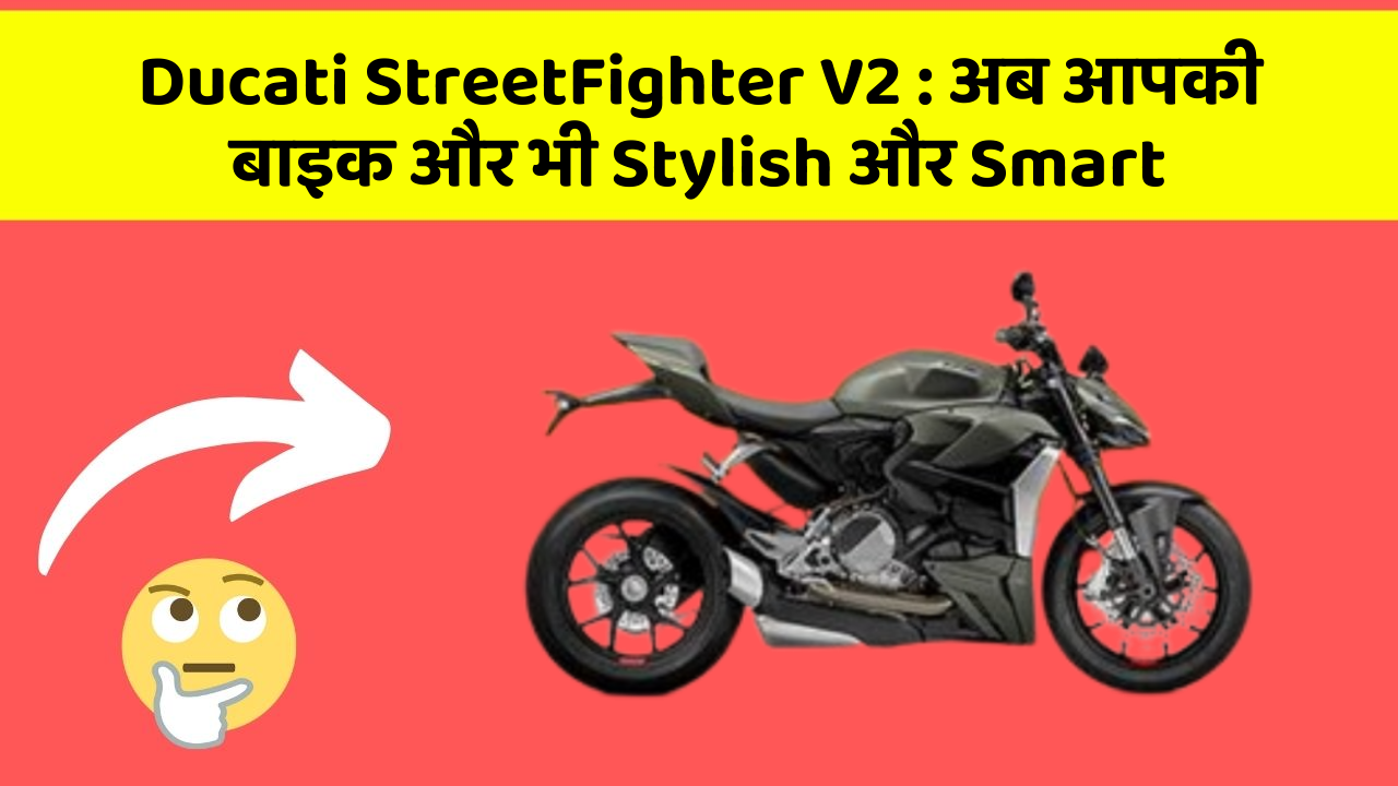 Ducati StreetFighter V2 : अब आपकी बाइक और भी Stylish और Smart