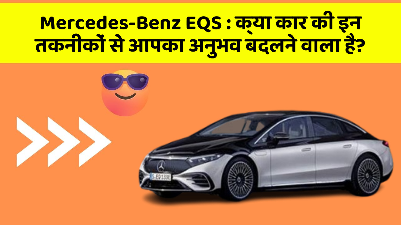 Mercedes-Benz EQS: क्या कार की इन तकनीकों से आपका अनुभव बदलने वाला है?