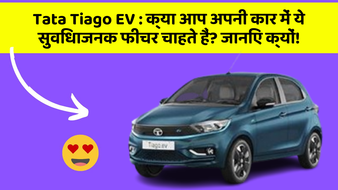 Tata Tiago EV:क्या आप अपनी कार में ये सुविधाजनक फीचर चाहते हैं? जानिए क्यों!