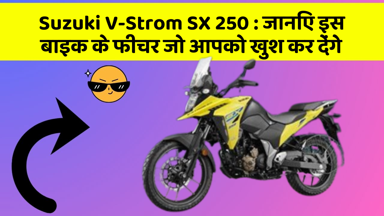 Suzuki V-Strom SX 250 : जानिए इस बाइक के फीचर जो आपको खुश कर देंगे