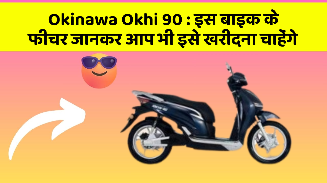 Okinawa Okhi 90: इस बाइक के फीचर जानकर आप भी इसे खरीदना चाहेंगे