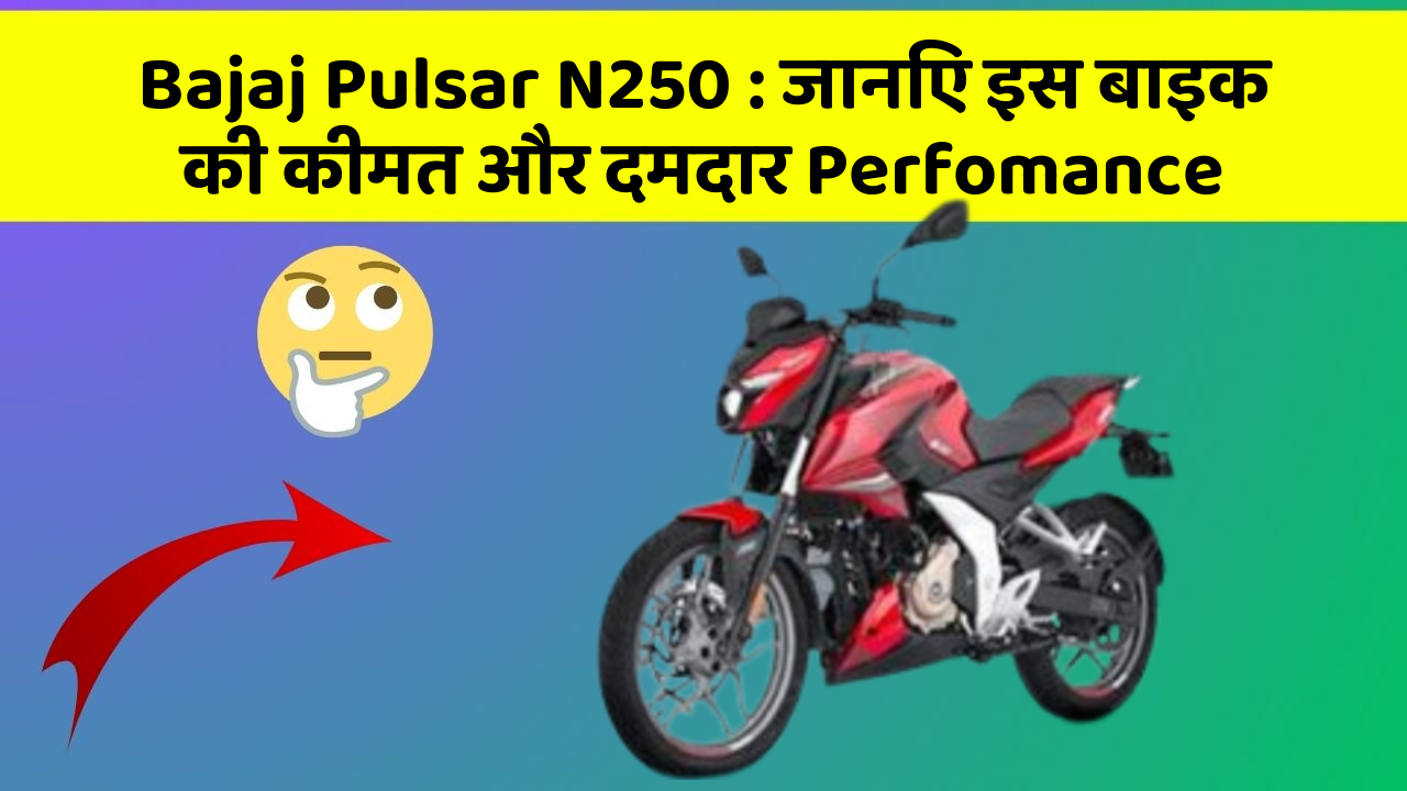Bajaj Pulsar N250: जानिए इस बाइक की कीमत और दमदार Perfomance