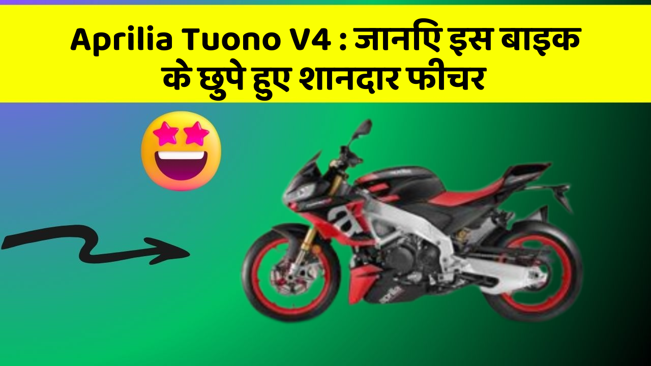 Aprilia Tuono V4 : जानिए इस बाइक के छुपे हुए शानदार फीचर