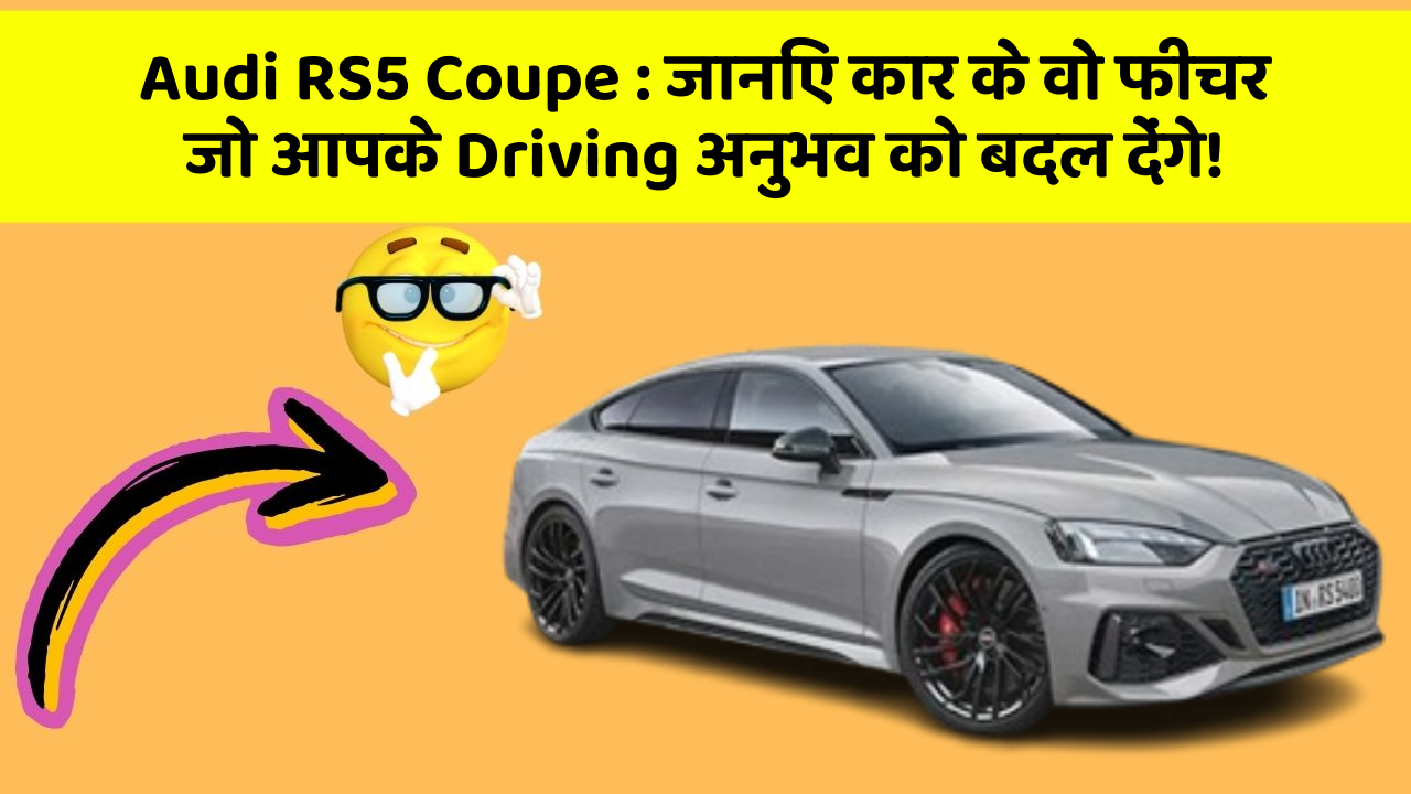 Audi RS5 Coupe : जानिए कार के वो फीचर जो आपके Driving अनुभव को बदल देंगे!