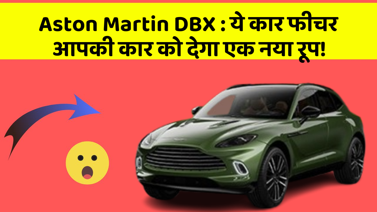 Aston Martin DBX: ये कार फीचर आपकी कार को देगा एक नया रूप!