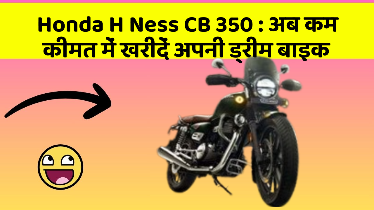 Honda H Ness CB 350 : अब कम कीमत में खरीदें अपनी ड्रीम बाइक