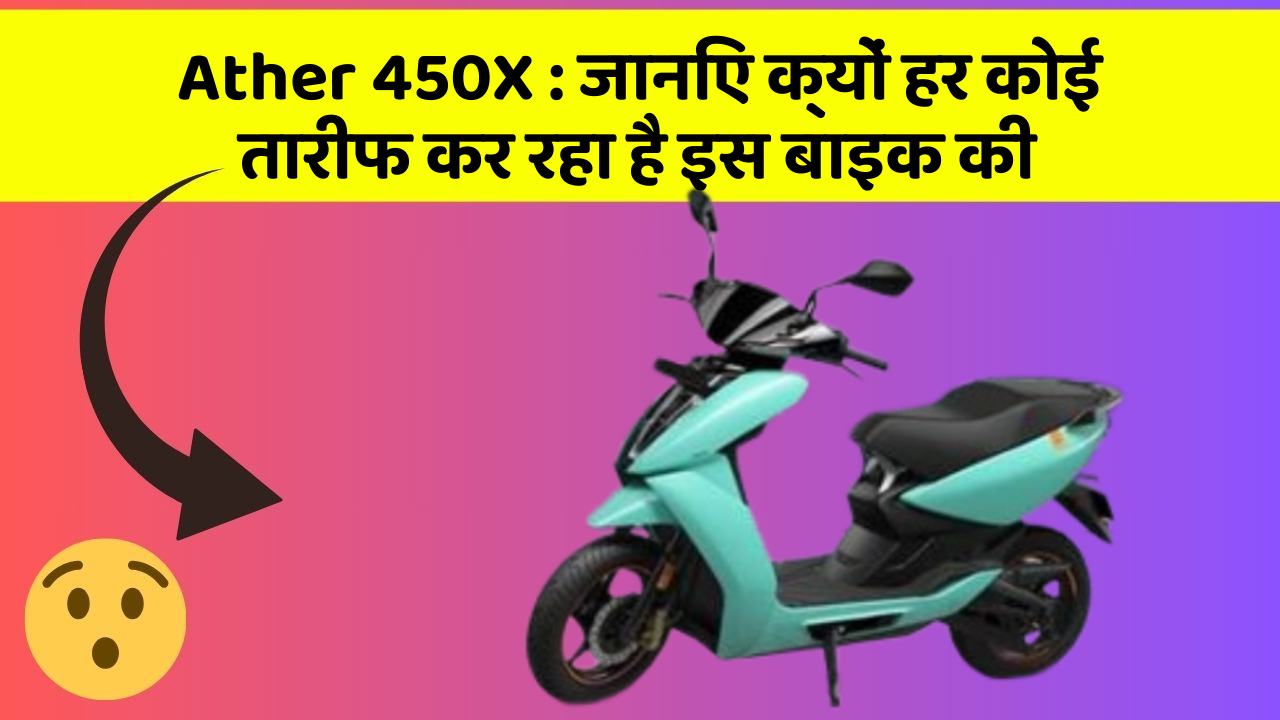 Ather 450X:जानिए क्यों हर कोई तारीफ कर रहा है इस बाइक की
