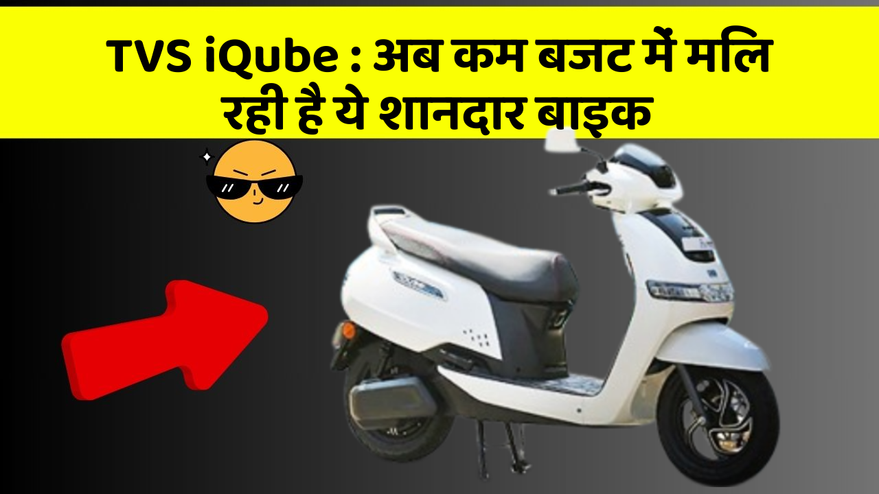 TVS iQube : अब कम बजट में मिल रही है ये शानदार बाइक