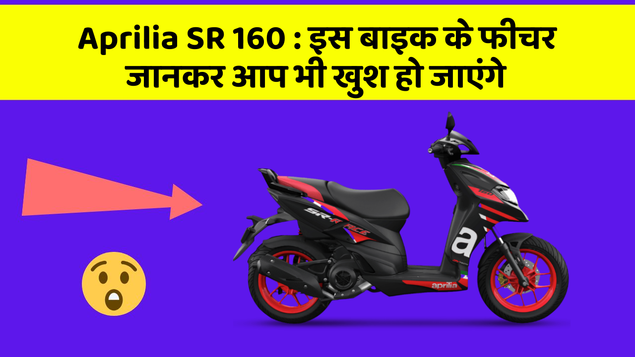 Aprilia SR 160:इस बाइक के फीचर जानकर आप भी खुश हो जाएंगे