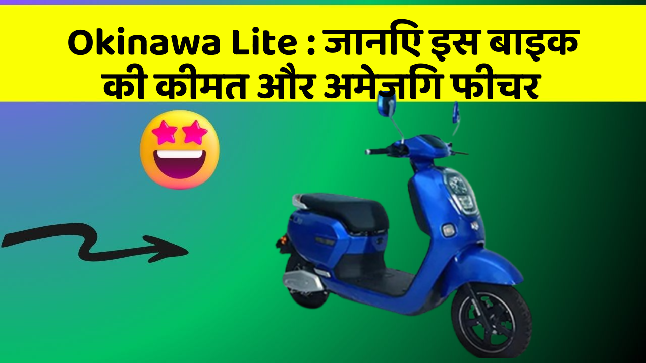 Okinawa Lite : जानिए इस बाइक की कीमत और अमेजिंग फीचर