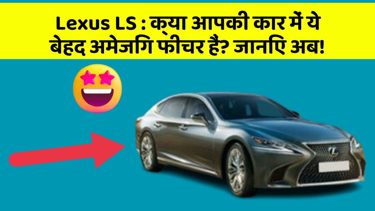 Lexus LS: क्या आपकी कार में ये बेहद अमेजिंग फीचर हैं? जानिए अब!