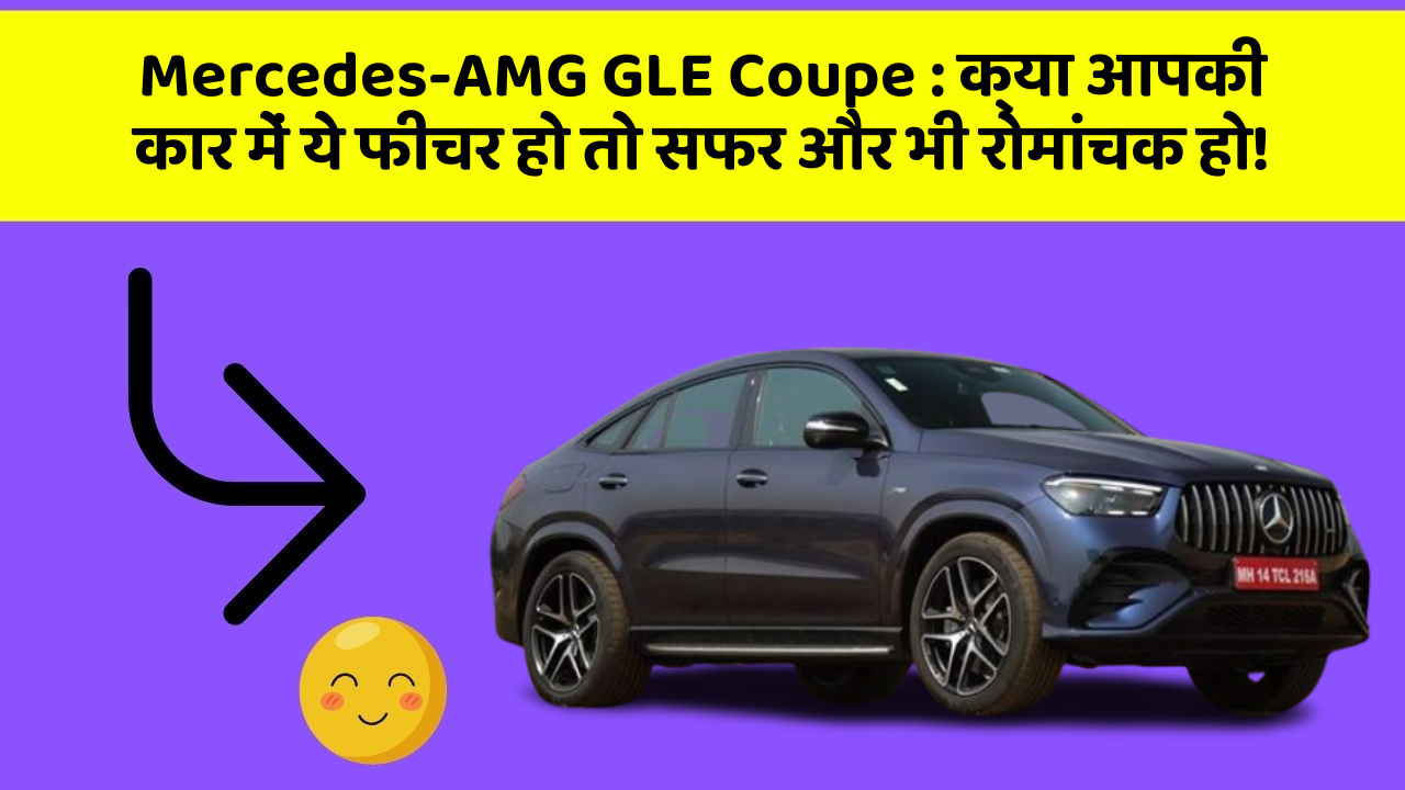 Mercedes-AMG GLE Coupe: क्या आपकी कार में ये फीचर हो तो सफर और भी रोमांचक हो!