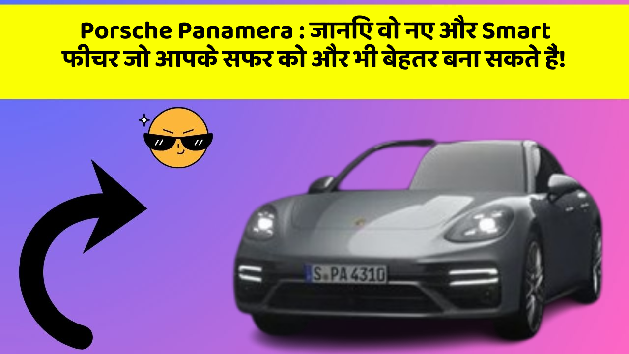Porsche Panamera : जानिए वो नए और Smart फीचर जो आपके सफर को और भी बेहतर बना सकते हैं!