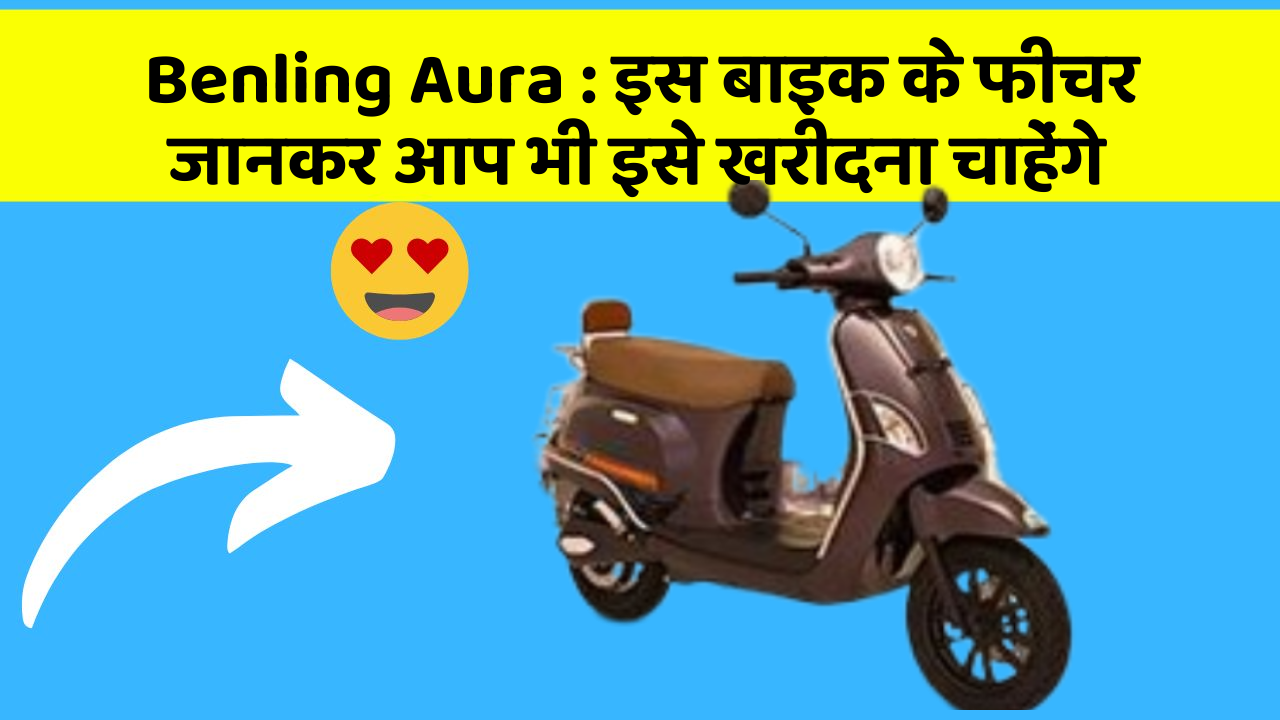 Benling Aura: इस बाइक के फीचर जानकर आप भी इसे खरीदना चाहेंगे