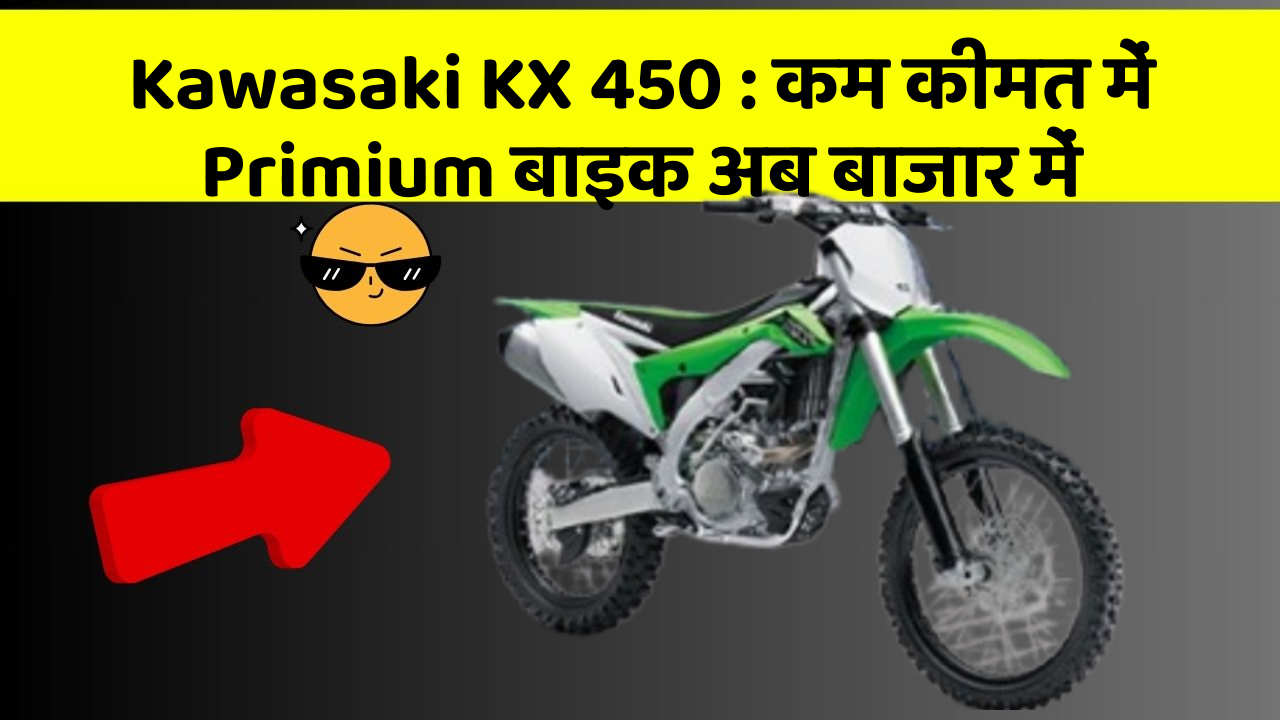 Kawasaki KX 450: कम कीमत में Primium बाइक अब बाजार में