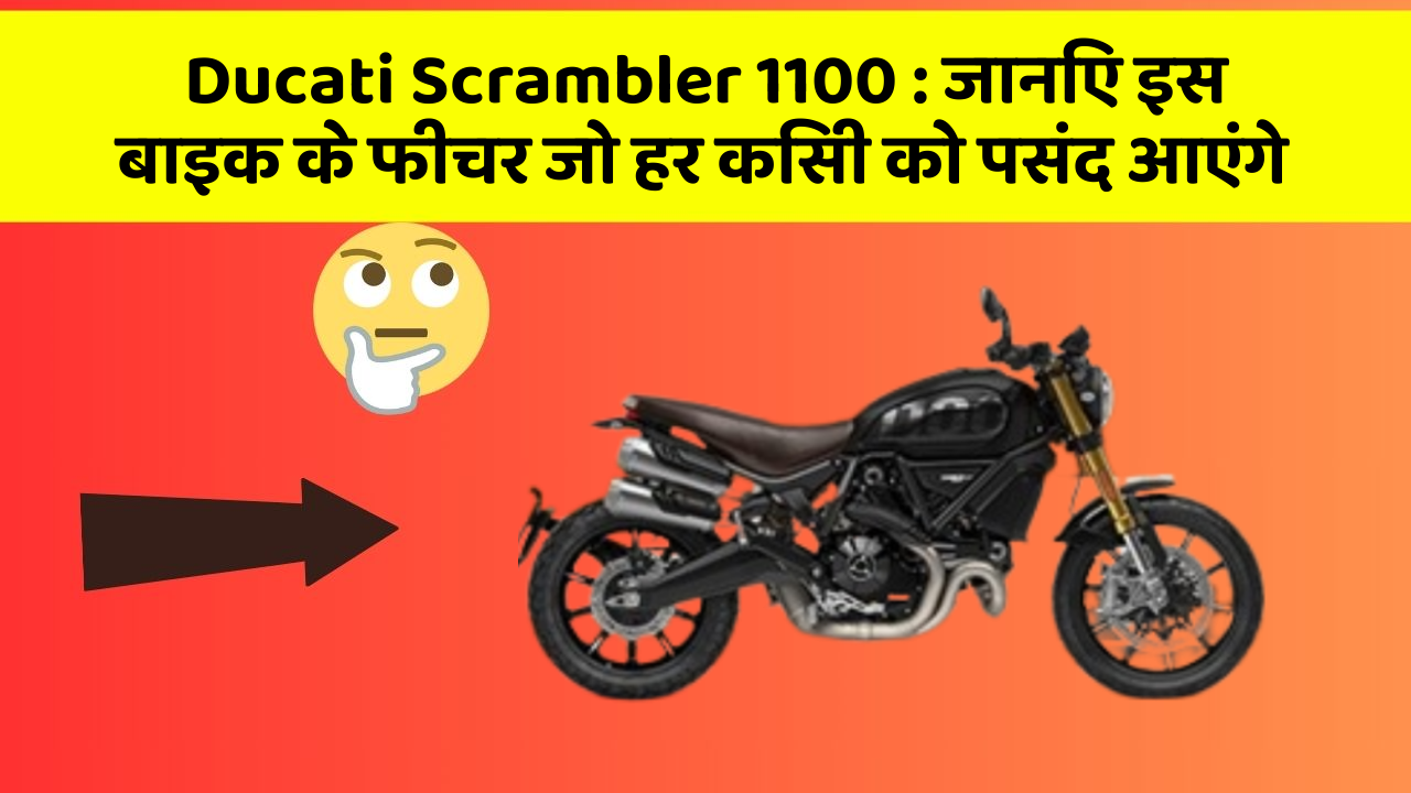 Ducati Scrambler 1100: जानिए इस बाइक के फीचर जो हर किसी को पसंद आएंगे