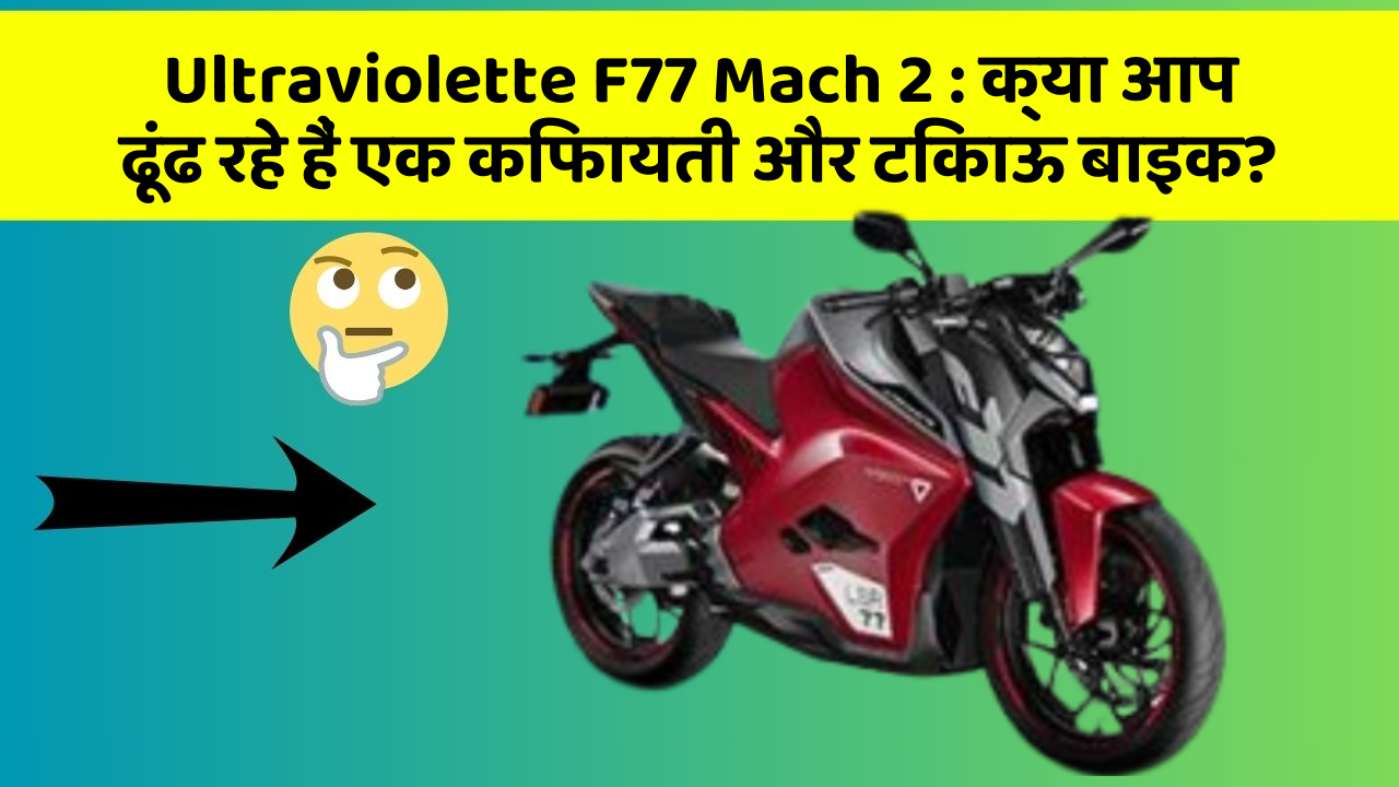 Ultraviolette F77 Mach 2 : क्या आप ढूंढ रहे हैं एक किफायती और टिकाऊ बाइक?