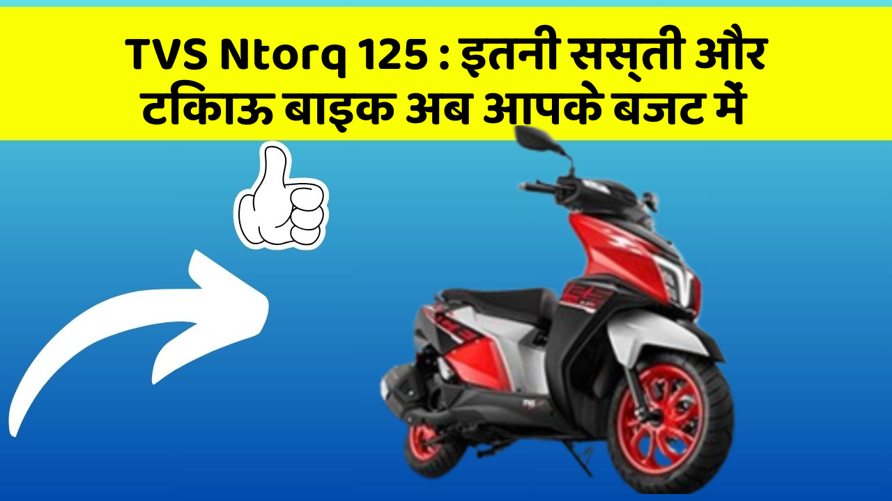 TVS Ntorq 125 : इतनी सस्ती और टिकाऊ बाइक अब आपके बजट में