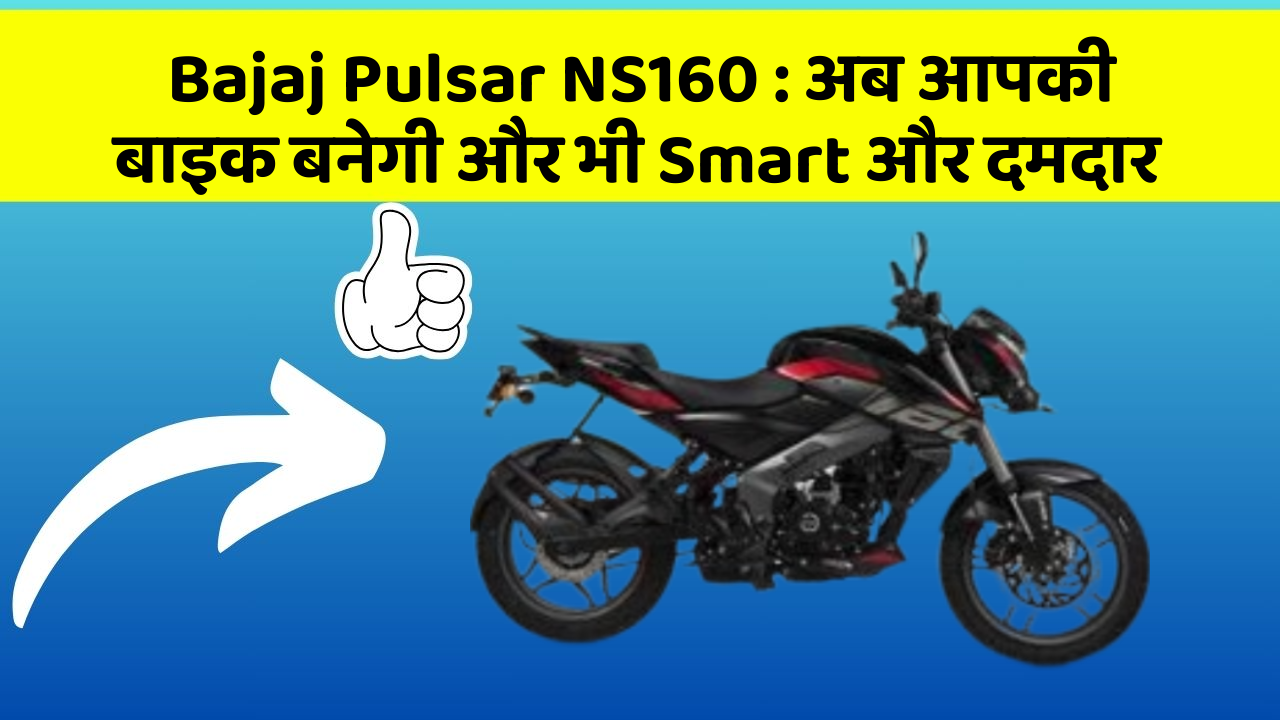 Bajaj Pulsar NS160 : अब आपकी बाइक बनेगी और भी Smart और दमदार