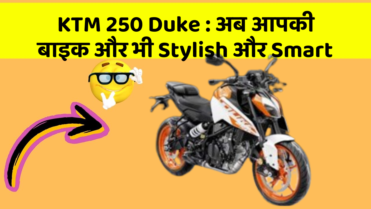 KTM 250 Duke: अब आपकी बाइक और भी Stylish और Smart