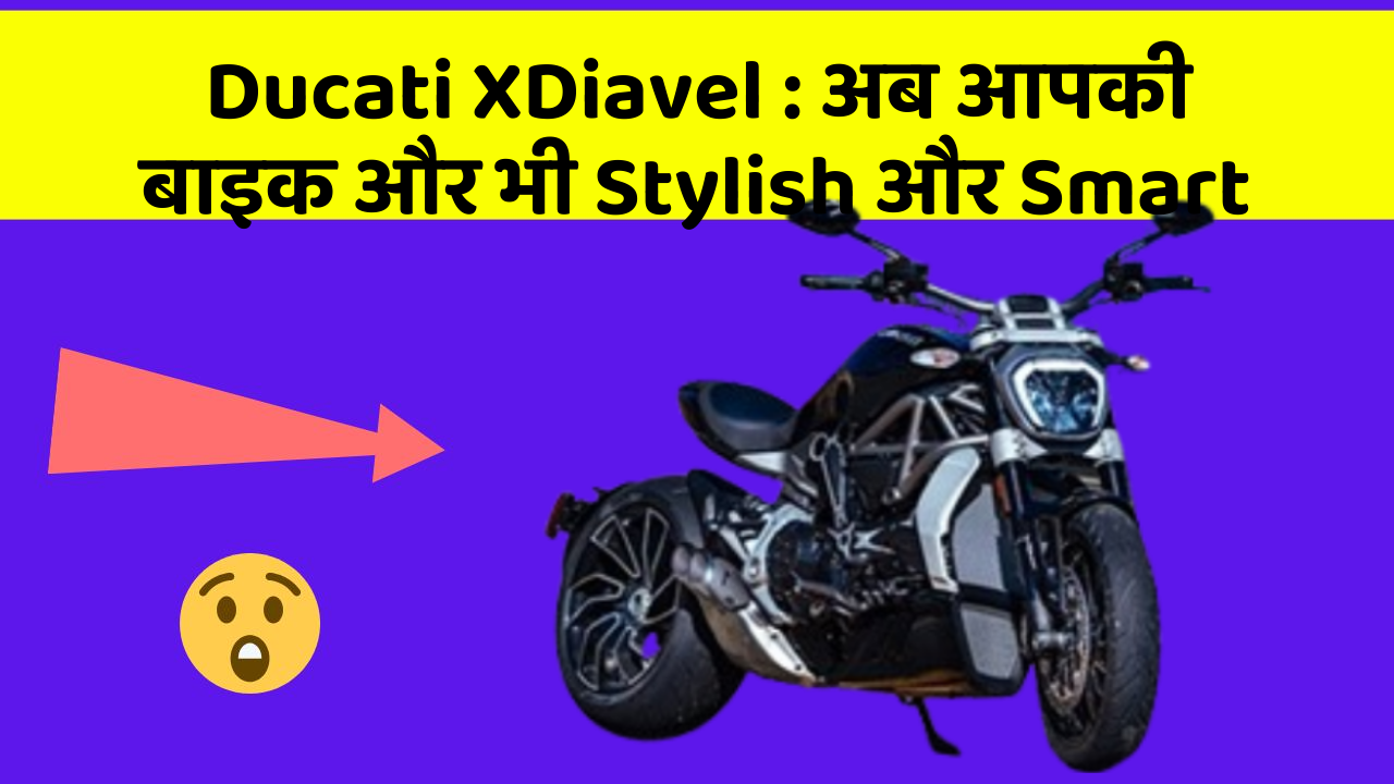 Ducati XDiavel : अब आपकी बाइक और भी Stylish और Smart
