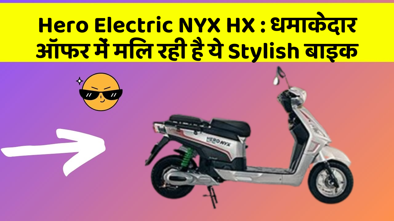 Hero Electric NYX HX: धमाकेदार ऑफर में मिल रही है ये Stylish बाइक