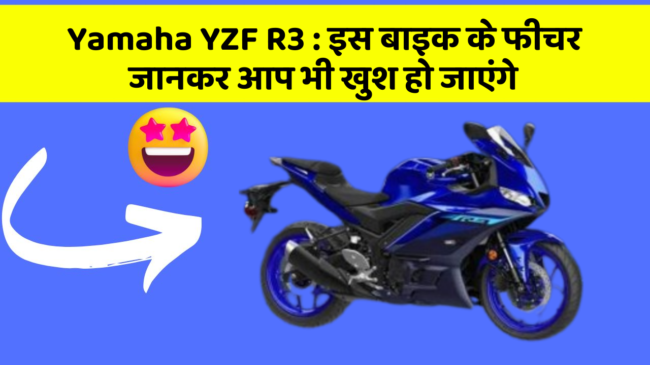 Yamaha YZF R3: इस बाइक के फीचर जानकर आप भी खुश हो जाएंगे