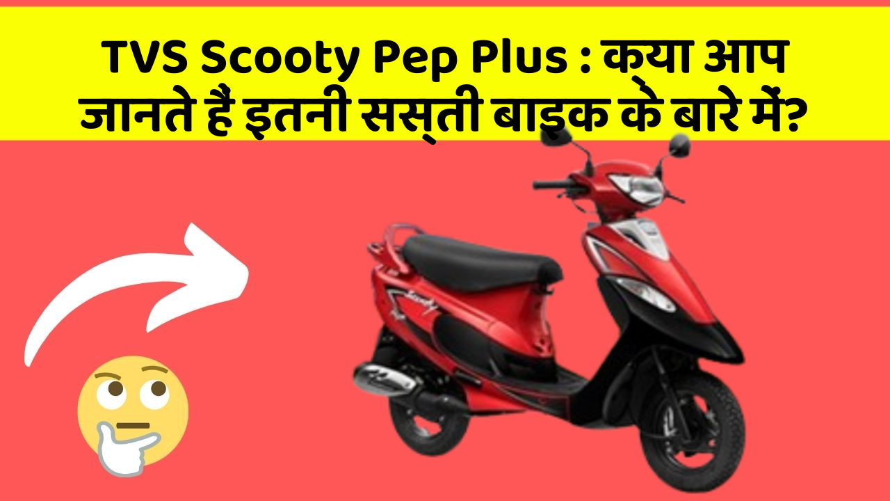 TVS Scooty Pep Plus: क्या आप जानते हैं इतनी सस्ती बाइक के बारे में?
