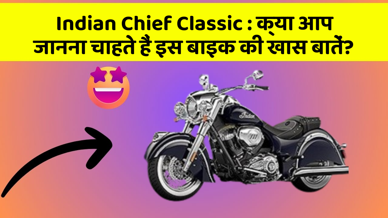 Indian Chief Classic: क्या आप जानना चाहते हैं इस बाइक की खास बातें?