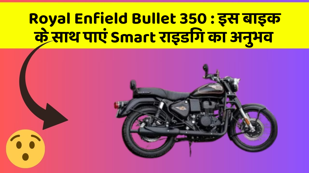 Royal Enfield Bullet 350: इस बाइक के साथ पाएं Smart राइडिंग का अनुभव