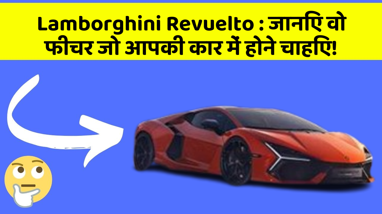 Lamborghini Revuelto : जानिए वो फीचर जो आपकी कार में होने चाहिए!