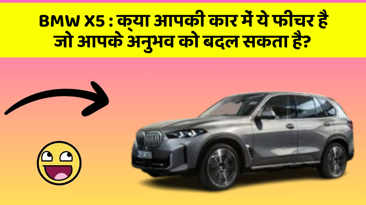 BMW X5:क्या आपकी कार में ये फीचर है जो आपके अनुभव को बदल सकता है?