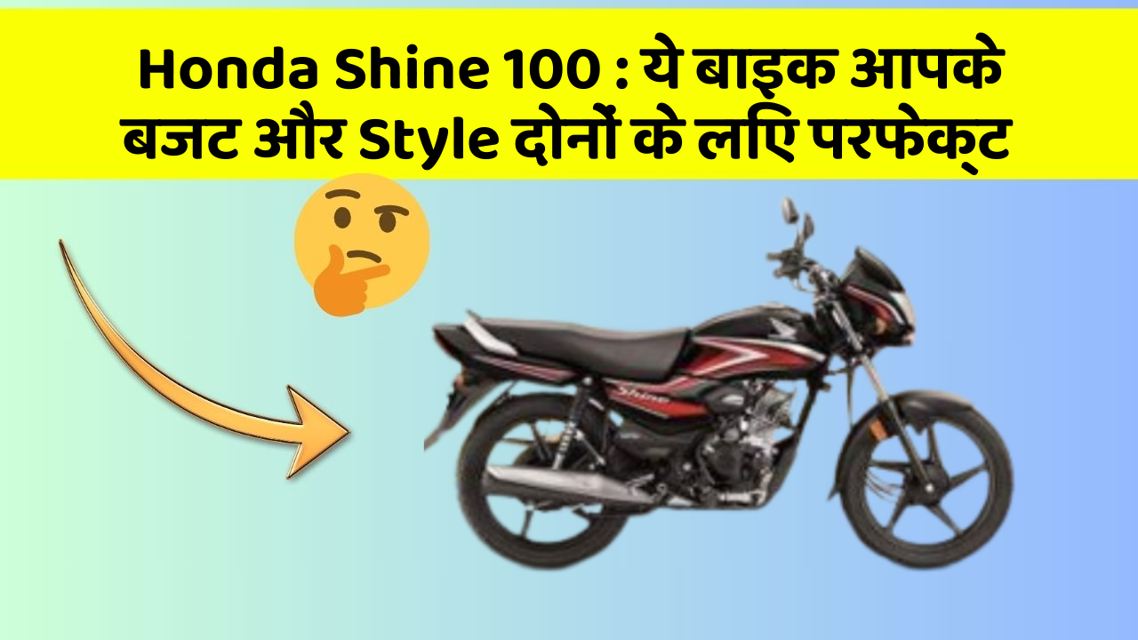 Honda Shine 100 : ये बाइक आपके बजट और Style दोनों के लिए परफेक्ट