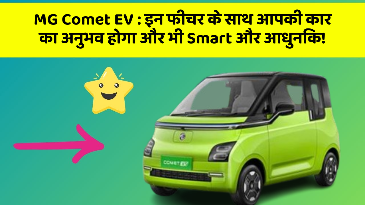 MG Comet EV: इन फीचर के साथ आपकी कार का अनुभव होगा और भी Smart और आधुनिक!